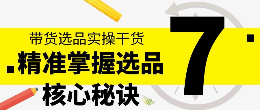 带货选品实操干货：精准掌握选品核心秘诀（7）