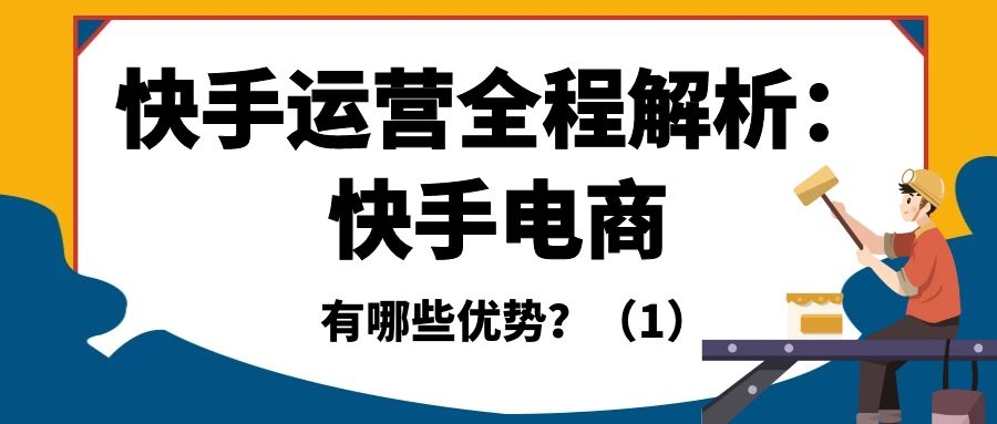 快手运营全程解析：快手电商有什么优势？