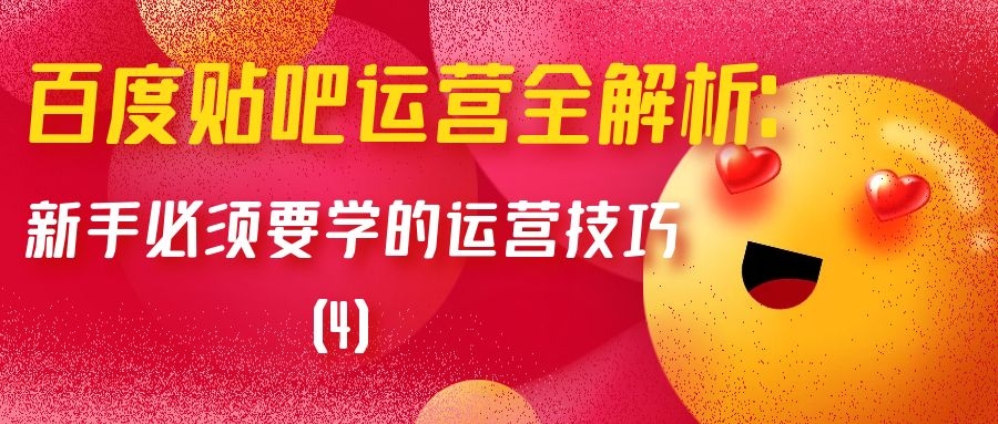 百度贴吧运营全解析：新手必须要学的运营技巧（4）